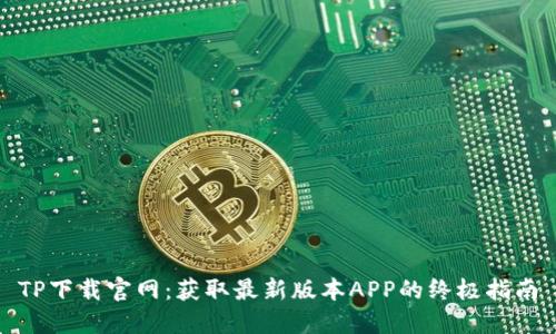 TP下载官网：获取最新版本APP的终极指南