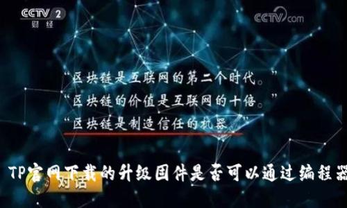 ### TP官网下载的升级固件是否可以通过编程器刷机？