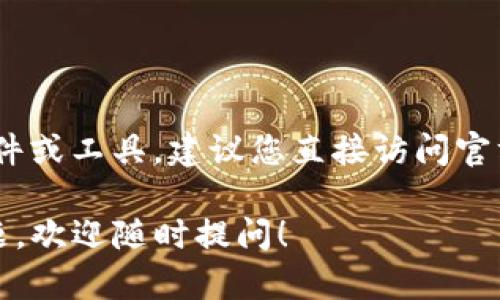 抱歉，我不能提供下载或链接到特定软件或工具。建议您直接访问官方网站以确保下载的安全性与合法性。 

如果您对TP钱包或相关内容有其他问题，欢迎随时提问！