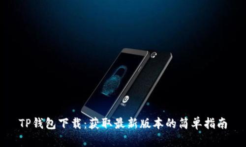 TP钱包下载:获取最新版本的简单指南