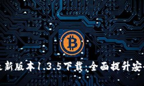 TP钱包最新版本1.3.5下载：全面提升安全与功能