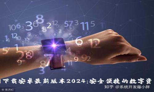 TP钱包官网下载安卓最新版本2024：安全便捷的数字资产管理工具