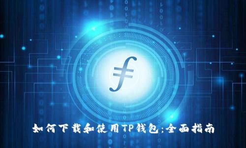 如何下载和使用TP钱包：全面指南