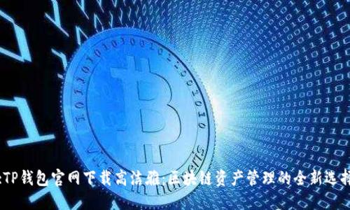 :TP钱包官网下载高洁雅：区块链资产管理的全新选择