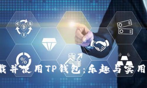  如何下载并使用TP钱包：乐趣与实用性全解析