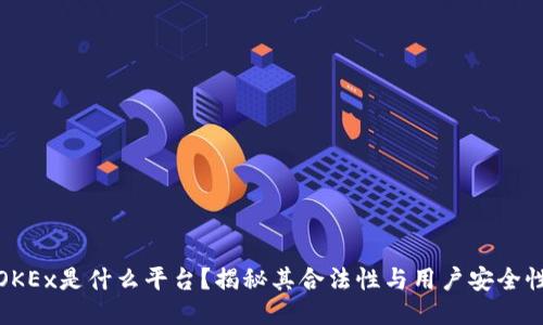 OKEx是什么平台？揭秘其合法性与用户安全性