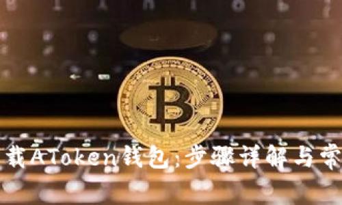 如何轻松下载AToken钱包：步骤详解与常见问题解答