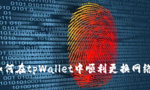 如何在tpWallet中顺利更换网络？