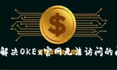 如何解决OKEx官网无法访问