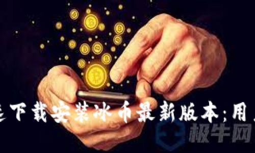 如何快速下载安装冰币最新版本：用户全攻略