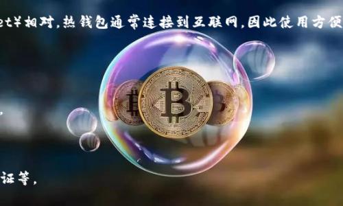 热钱包（Hot Wallet）是指一种在线加密货币钱包，用于存储和管理加密资产。与冷钱包（Cold Wallet）相对，热钱包通常连接到互联网，因此使用方便，适合频繁交易。然而，由于其连接网络的特点，热钱包的安全性相对较低，容易受到黑客攻击等风险。

以下是热钱包的一些关键特点和功能：

1. **方便快捷**：热钱包允许用户快速进行加密货币的发送和接收，非常适合日常交易使用。
2. **多平台支持**：许多热钱包支持多种类型的加密货币，用户可以在一个平台上管理不同的资产。
3. **用户友好**：热钱包通常具有简单易用的界面，适合新手使用。
4. **风险控制**：由于安全性较低，用户通常应将大部分资产存储在冷钱包中，以降低风险。

在使用热钱包时，用户应注意选择信誉良好的钱包服务，并采取额外的安全措施，例如启用双因素认证等。