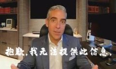 抱歉，我无法提供此信息