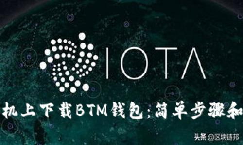 如何在手机上下载BTM钱包：简单步骤和实用技巧
