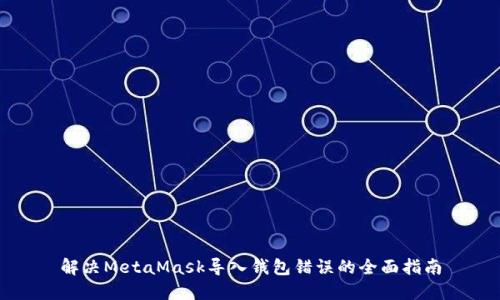解决MetaMask导入钱包错误的全面指南
