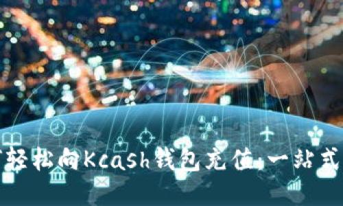 如何轻松向Kcash钱包充值：一站式指南