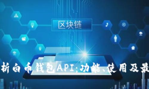 全面解析白币钱包API：功能、使用及最佳实践