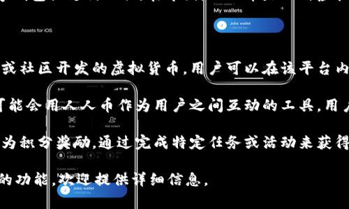 “人人币钱包”通常指的是与“人人币”相关的数字钱包或支付工具。在中国，人人币是一种虚拟货币，用户可以通过钱包进行保存、交易或使用。

**“人人币”几种可能的含义：**

1. **虚拟货币：** 人人币可能是某个特定平台或社区开发的虚拟货币，用户可以在该平台内进行交易、支付或者奖励。

2. **社交应用货币：** 在一些社交应用中，有可能会用人人币作为用户之间互动的工具，用户通过获取或赠送人人币来促进社交互动。

3. **积分系统：** 有些平台可能使用人人币作为积分奖励，通过完成特定任务或活动来获得，用于兑换奖励或服务。

如果您有更多具体的问题或者需要了解更具体的功能，欢迎提供详细信息。
