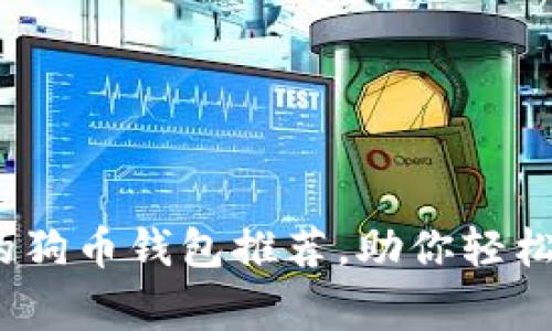 2023年最受欢迎的狗币钱包推荐，助你轻松管理Dogecoin资产