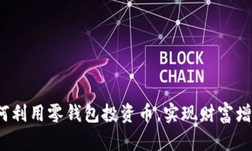 如何利用零钱包投资币，实现财富增值？