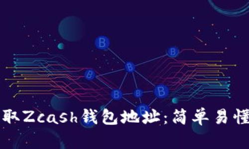 如何获取Zcash钱包地址：简单易懂的指南