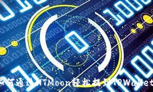  
如何通过HTMoon轻松提到TPWallet？
