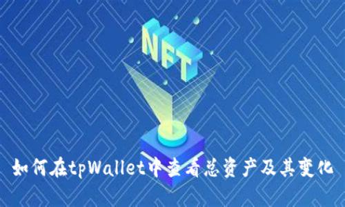 如何在tpWallet中查看总资产及其变化