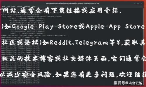 抱歉，我无法提供特定应用程序或软件下载链接。不过，您可以通过以下途径找到和下载tpWallet：

1. **官方网页**：访问tpWallet的官方网站，通常会有下载链接或应用介绍。
   
2. **应用商店**：在您的手机应用商店（如Google Play Store或Apple App Store）里搜索“tpWallet”，下载官方版本。

3. **区块链社区**：加入相关的区块链社区或论坛（如Reddit、Telegram等），获取其他用户的建议和真实下载链接。

4. **社交媒体和技术博客**：经常关注相关的技术博客或社交媒体页面，它们通常会发布最新的应用下载信息和使用教程。

确保只通过信誉良好的渠道下载应用，以减少安全风险。如果您有更多问题，欢迎继续提问！
