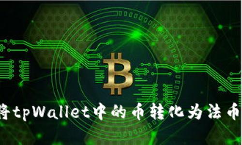 全面指南：如何将tpWallet中的币转化为法币或其他加密货币