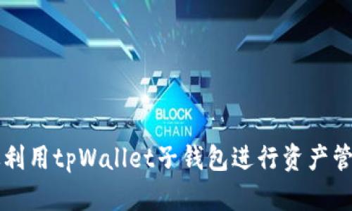 如何高效利用tpWallet子钱包进行资产管理与交易