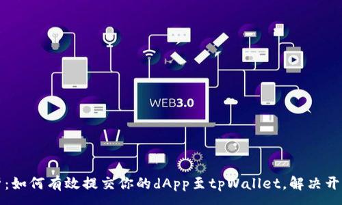 :
全面解析：如何有效提交你的dApp至tpWallet，解决开发者难题