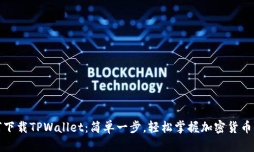 如何下载TPWallet：简单一步，轻松掌握加密货币钱包