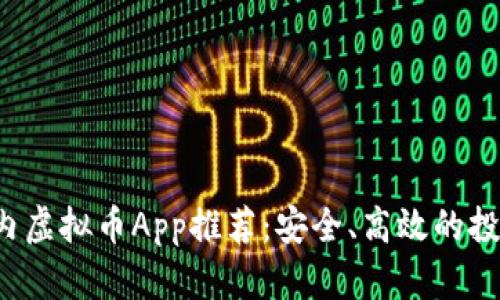2023年国内虚拟币App推荐：安全、高效的投资必备平台