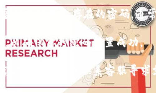 在使用tpWallet进行密码设置时，具体步骤可能会因应用版本及用户界面而有所不同。但通常情况下，你可以按照以下步骤进行设置：

1. **打开tpWallet应用**：在你的设备上找到并打开tpWallet。

2. **进入设置**：在应用的主界面上，通常会有一个“设置”或“个人中心”的图标，点击它。

3. **找到安全或密码选项**：在设置菜单中，寻找“安全”或“密码”相关的选项。

4. **设置或修改密码**：根据界面提示进行设置新密码或修改已存在的密码，通常需要输入当前密码（如果已有）及新密码。

5. **保存设置**：完成输入后，确保点击保存或确认，以确保你的密码设置成功。

如果在这些步骤中遇到困难，建议查看tpWallet的官方帮助文档或联系客服寻求支持。