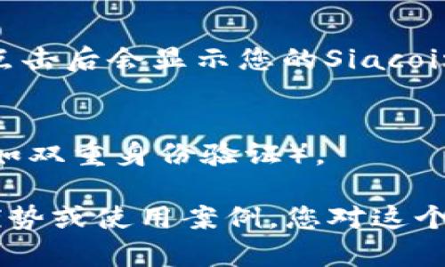 理解您需要的信息。Siacoin（SC）是一个用于去中心化存储的加密货币，而钱包地址是指用户用来接收、存储和管理Siacoin的唯一标识符。

如果您在寻找如何获取或使用Siacoin钱包地址的具体信息，以下是一些常见的步骤和建议：

1. **选择一个钱包**：您首先需要选择一个支持Siacoin的电子钱包。常见的选项包括：
   - Sia-UI（官方桌面钱包）
   - Light wallets（轻钱包）
   - 硬件钱包（如 Ledger）

2. **安装和设置钱包**：
   - 对于软件钱包，您需要下载并安装相应的软件。
   - 对于硬件钱包，按照设备说明书进行设置。

3. **创建钱包地址**：
   - 一旦安装了钱包软件，您可以创建新钱包，系统将自动生成一个唯一的钱包地址。
   - 确保您保管好钱包的助记词或私钥，以便日后恢复访问。

4. **获取钱包地址**：
   - 在钱包的主界面，通常会有“接收”或“收款”选项，点击后会显示您的Siacoin钱包地址。您可以复制该地址，并用它来接收Siacoin。

5. **安全措施**：
   - 确保定期备份钱包，并启用任何可用的安全功能（如双重身份验证）。

如果您需要关于Siacoin更深层的了解，如其工作原理、优势或使用案例，您对这个主题的具体问题我也很乐意帮助解答。