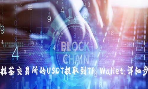 如何将抹茶交易所的USDT提取到TP Wallet：详细步骤指南