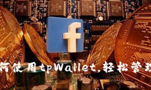 一步步教你如何使用tpWallet，轻松管理你的数字资产