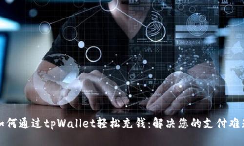 如何通过tpWallet轻松充钱：解决您的支付难题