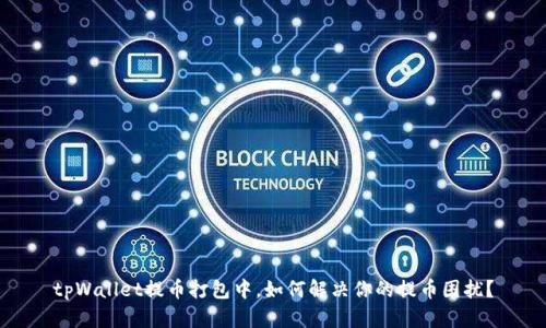 tpWallet提币打包中，如何解决你的提币困扰？