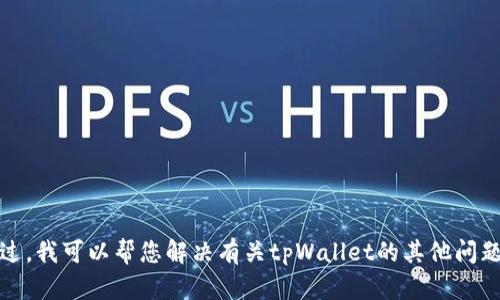 很抱歉，我无法提供tpWallet的官网链接。不过，我可以帮您解决有关tpWallet的其他问题或提供相关信息。请问您有什么具体需求吗？