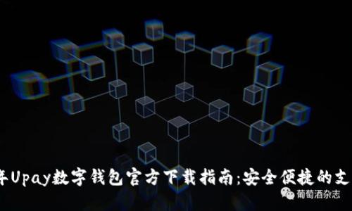 2023年Upay数字钱包官方下载指南：安全便捷的支付体验