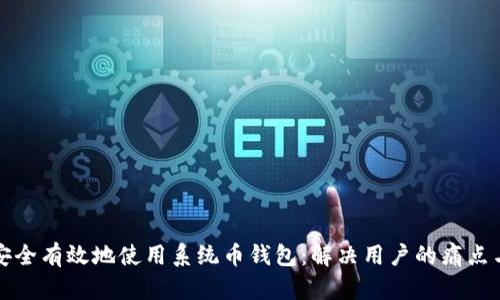 如何安全有效地使用系统币钱包：解决用户的痛点与疑虑