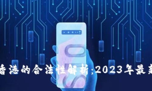 虚拟币在香港的合法性解析：2023年最新政策解读