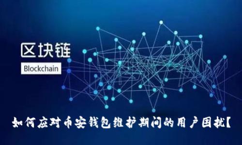 如何应对币安钱包维护期间的用户困扰？