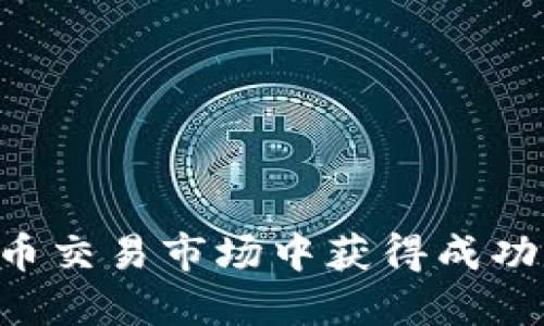 如何在加密货币交易市场中获得成功：新手必读指南