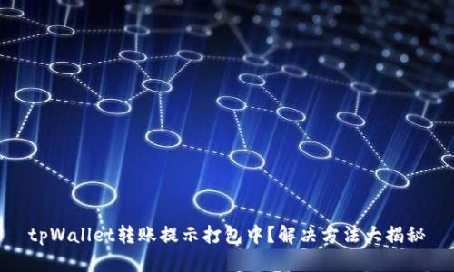 tpWallet转账提示打包中？解决方法大揭秘
