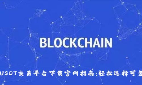 最佳USDT交易平台下载官网指南：轻松选择可靠平台