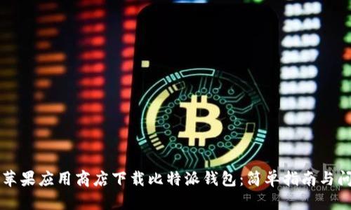 如何从苹果应用商店下载比特派钱包：简单指南与问题解决
