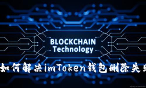 bianoti如何解决imToken钱包删除失败的问题
