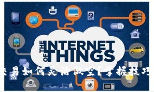 OKEx币币交易如何灵活做空？掌握技巧，赢在市场！