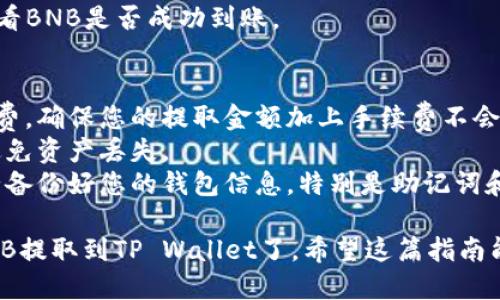 要将抹茶（MEXC）的BNB提取到TP Wallet，您需要遵循以下步骤。以下是一个的指南。

### 步骤1：准备工作
1. **下载并安装TP Wallet**：如果您还没有TP Wallet，请先在手机应用商店中下载并安装它。
2. **创建或导入钱包**：打开TP Wallet，创建新钱包或导入您已有的钱包，用于接收BNB。

### 步骤2：获取TP Wallet地址
1. **打开TP Wallet**：在钱包界面，选择“接收”（Receive）选项。
2. **查找BNB地址**：选择BNB（币安币），您将看到一个以“0x”开头的地址，这就是您的TP Wallet地址。

### 步骤3：登录抹茶账户
1. **访问MEXC官网**：在浏览器中打开抹茶（MEXC）的官方网站，并登录到您的账户。
2. **进入资产管理**：在主界面上，找到“资产”或“钱包”选项，进入您的资产管理界面。

### 步骤4：选择提币
1. **找到BNB**：在资产列表中找到BNB，点击旁边的“提币”（Withdraw）按钮。
2. **填写提款信息**：在提币页面上，您需要填写以下信息：
   - **接收地址**：粘贴您从TP Wallet获取的BNB地址。
   - **提币数量**：输入您希望提取的BNB数量。
   - **网络选择**：选择提取资产所用的网络（通常选择BSC（币安智能链）为最佳选择）。

### 步骤5：确认提币
1. **检查信息**：务必检查您输入的信息，确保接收地址和数量无误。
2. **提交申请**：点击“下一步”或“提交”按钮进行操作。
3. **身份验证**：根据平台要求，完成身份验证（如需要，包括短信验证码或Google Authenticator）。

### 步骤6：等待到账
1. **等待确认**：提交后，您需要等待网络确认。通常情况下，提币到账会在几分钟到几小时内完成。
2. **查看TP Wallet**：打开TP Wallet，查看BNB是否成功到账。

### 注意事项
- **手续费**：提币时注意平台收取的手续费，确保您的提取金额加上手续费不会超出您的可用余额。
- **网络选择**：确保选择正确的网络，以避免资产丢失。
- **备份钱包信息**：在操作过程中，请务必备份好您的钱包信息，特别是助记词和私钥。

通过以上步骤，您就可以成功将抹茶上的BNB提取到TP Wallet了。希望这篇指南能帮助到您，如果有其他问题，欢迎随时询问。